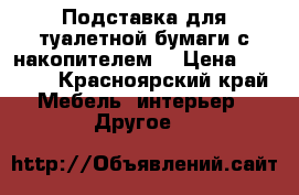 Подставка для туалетной бумаги(с накопителем) › Цена ­ 2 500 - Красноярский край Мебель, интерьер » Другое   